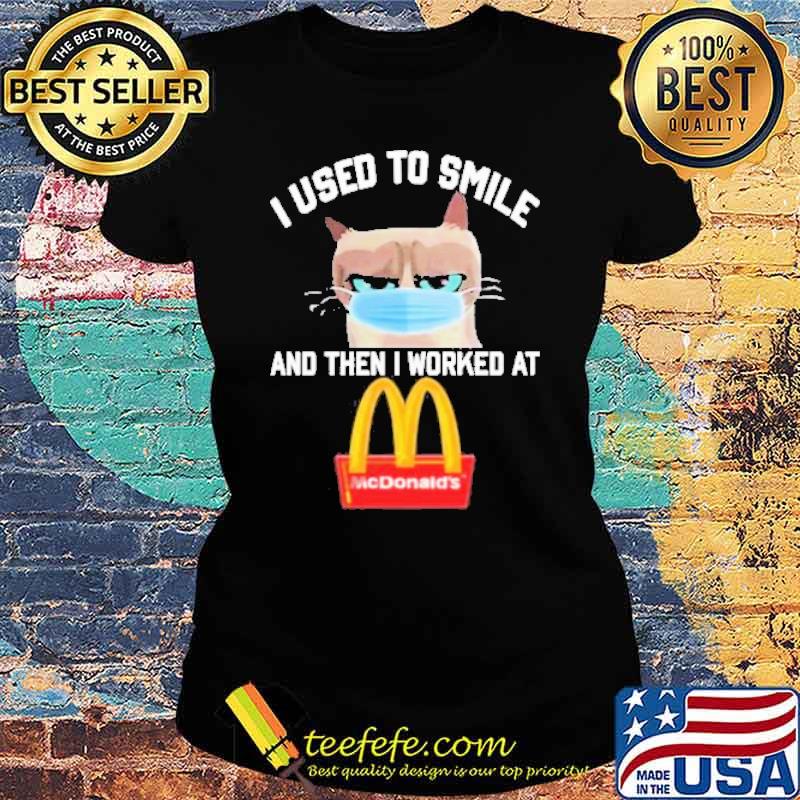 I Used To Smile And Then I Worked At Mcdonald’s Cat Face Mask Shirt Ladies tee I Used To Smile And Then I Worked At Mcdonald’s Cat Face Mask Shirt Ladies tee