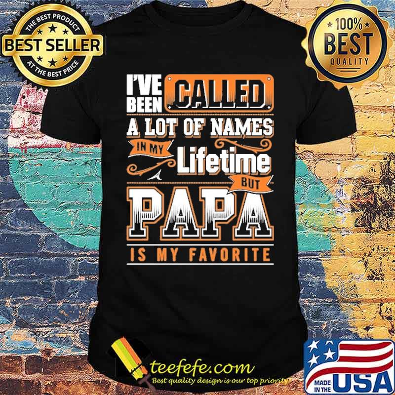 I've been called a lot of names in my lifetime but papa is my favorite shirt