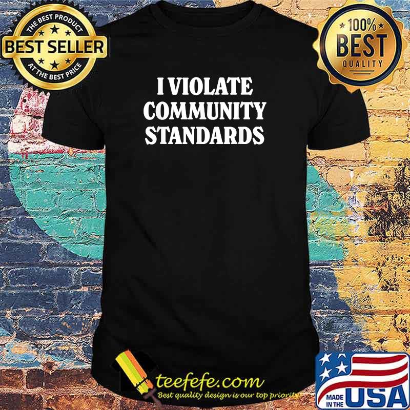 I VIOLATE COMMUNITY STANDARDS T-Shirt