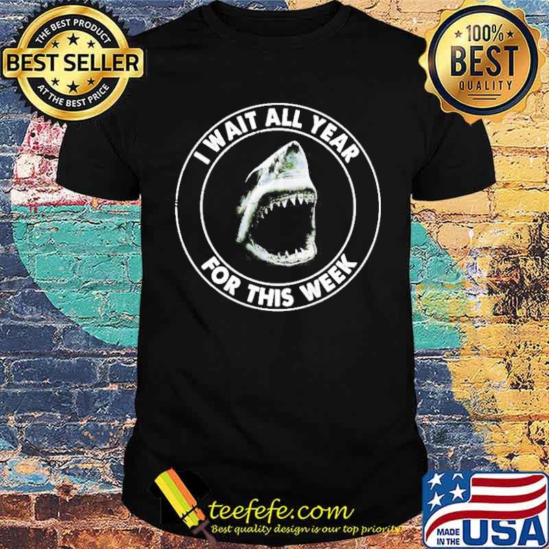 I wait all year for this week Shark shirt I wait all year for this week Shark shirt