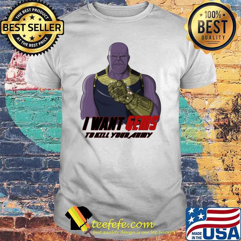 I want gems to kill your army Thanos sam shirt
