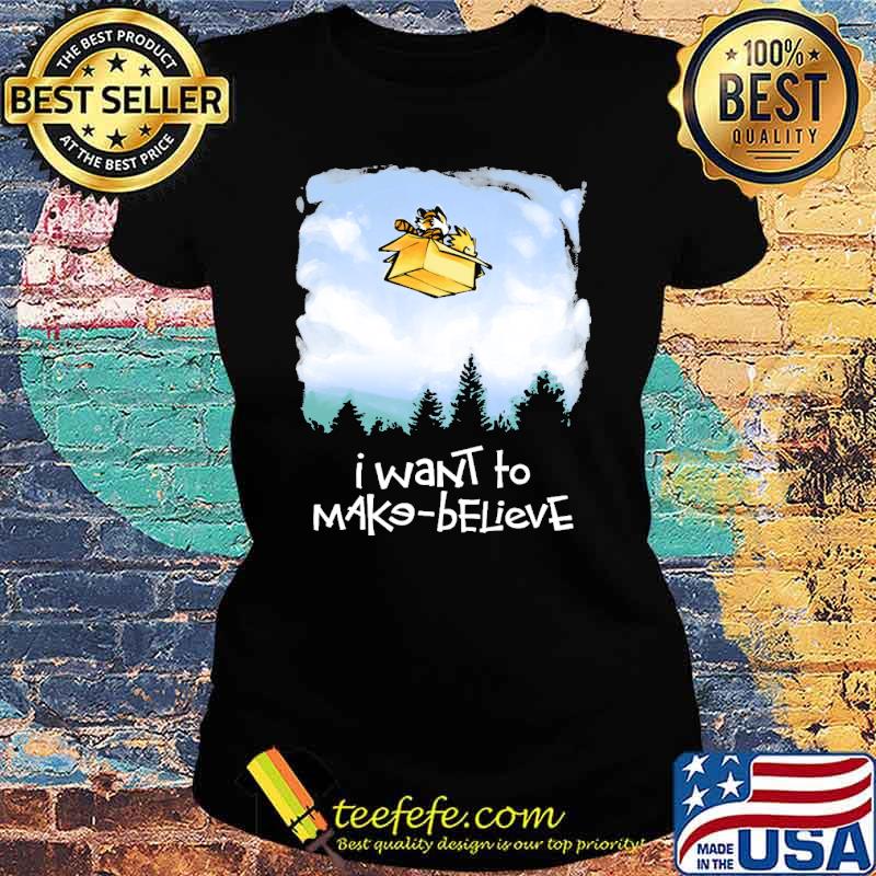 I Want To Make Believe Shirt Ladies tee I Want To Make Believe Shirt Ladies tee