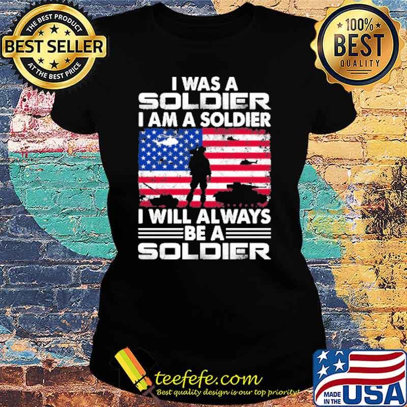 I was a soldier i am a soldier i will always be a soldier american flag s Ladies tee I was a soldier i am a soldier i will always be a soldier american flag s Ladies tee