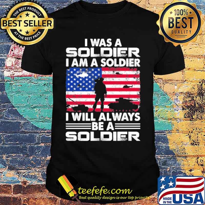 I was a soldier i am a soldier i will always be a soldier american flag shirt