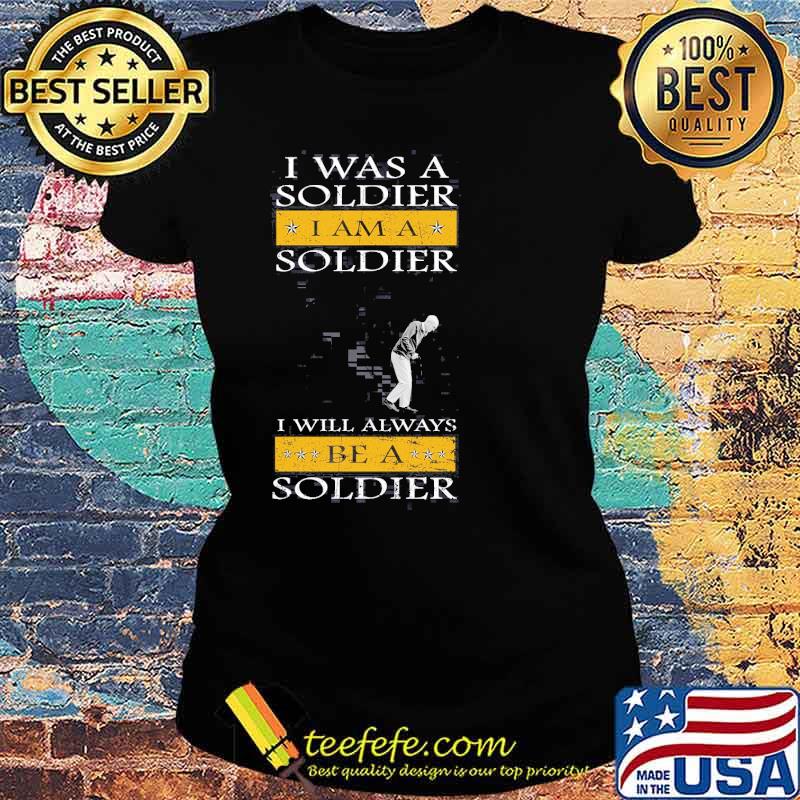 I was a soldier i am a soldier i will always be a soldier old man s Ladies tee I was a soldier i am a soldier i will always be a soldier old man s Ladies tee