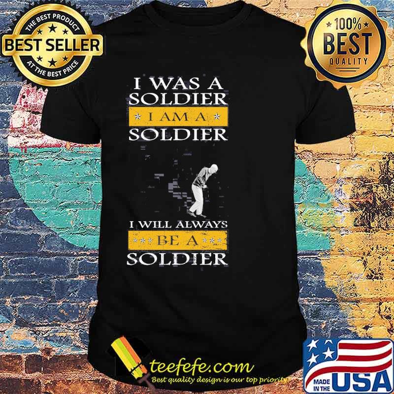 I was a soldier i am a soldier i will always be a soldier old man shirt I was a soldier i am a soldier i will always be a soldier old man shirt