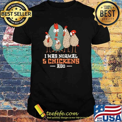I Was Normal 5 Chickens Ago Chicken Lover T-Shirt