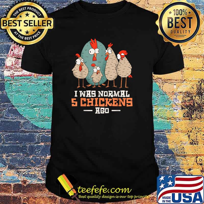 I Was Normal 5 Chickens Ago Chicken Lover T-Shirt