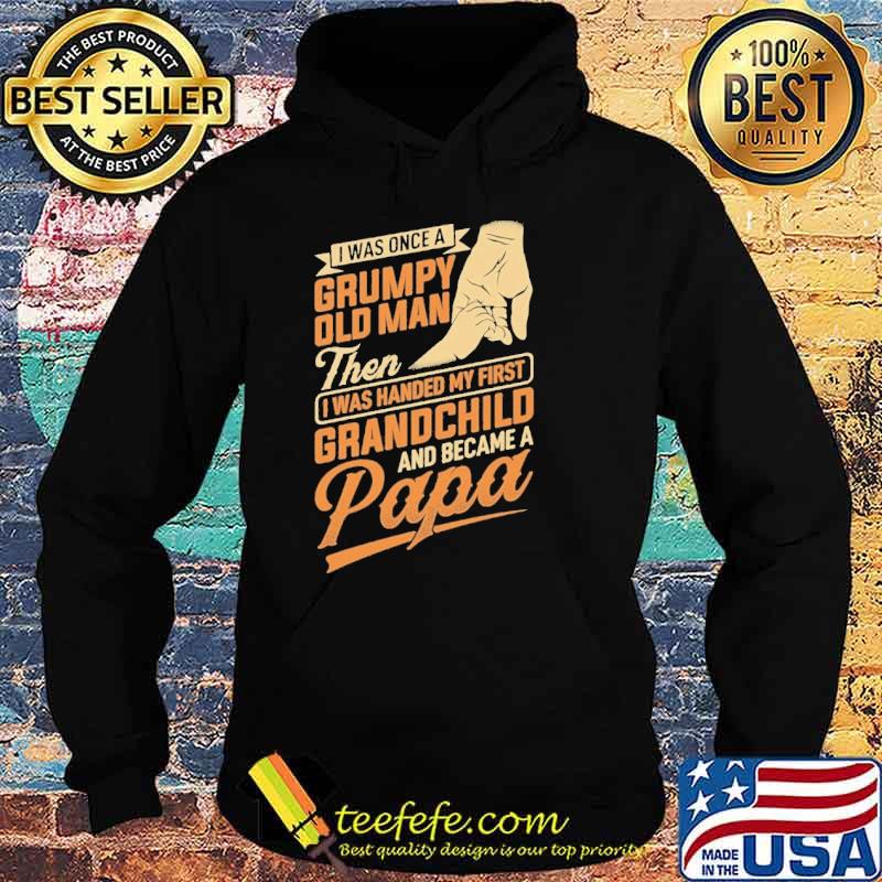 I was once a grumpy old man then I was handed my first grandchild and became a papa s Hoodie I was once a grumpy old man then I was handed my first grandchild and became a papa s Hoodie