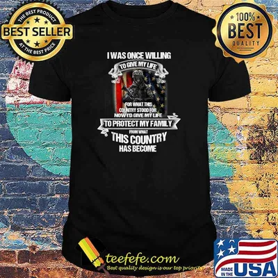 I Was Once Willing To Give My Life For What This Country USA T-Shirt