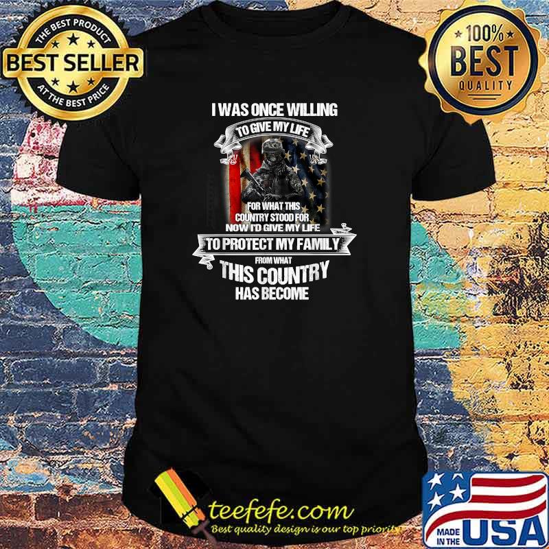 I Was Once Willing To Give My Life For What This Country USA T-Shirt