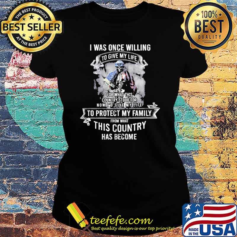 I was once willing to give my life to protect my family from what this country has become skull ameican flag s Ladies tee I was once willing to give my life to protect my family from what this country has become skull ameican flag s Ladies tee