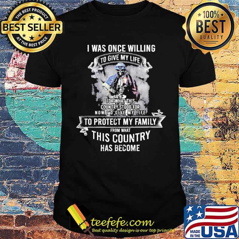 I was once willing to give my life to protect my family from what this country has become skull ameican flag shirt
