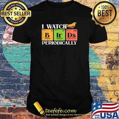 I watch periodically Bird watching Boron Iridium Darmstadtium Chemistry Scientist T-Shirt
