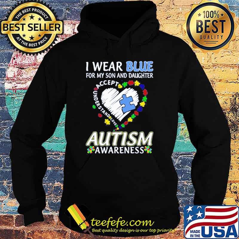 I wear blue for my son and daughter accept understand love autism awareness heart s Hoodie I wear blue for my son and daughter accept understand love autism awareness heart s Hoodie