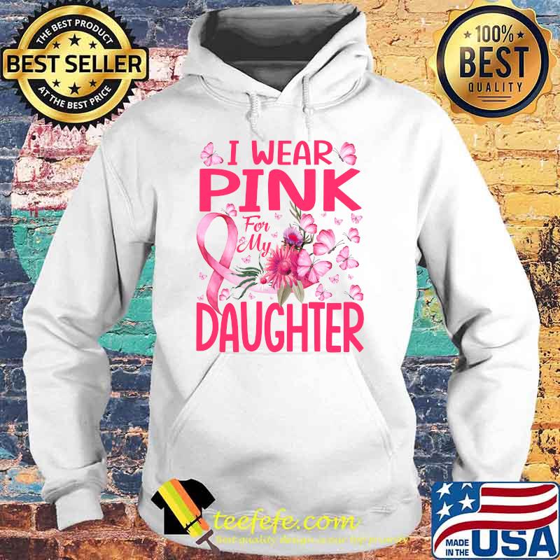 I Wear Pink For My Daughter Butterfly Breast Cancer T-Shirt Hoodie I Wear Pink For My Daughter Butterfly Breast Cancer T-Shirt Hoodie