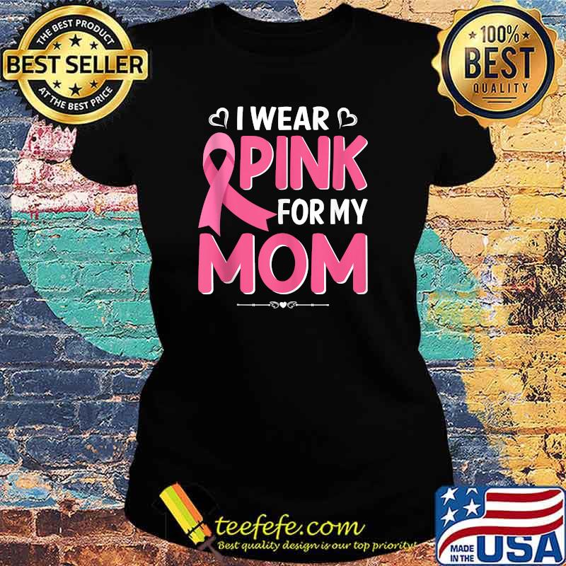 I Wear PINK for My MOM Breast Cancer Awanreness T-Shirt Ladies tee I Wear PINK for My MOM Breast Cancer Awanreness T-Shirt Ladies tee