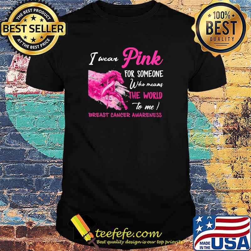 I Wear Pink For Someone Who Means The world To Me Breast Cancer Awareness Horse shirt