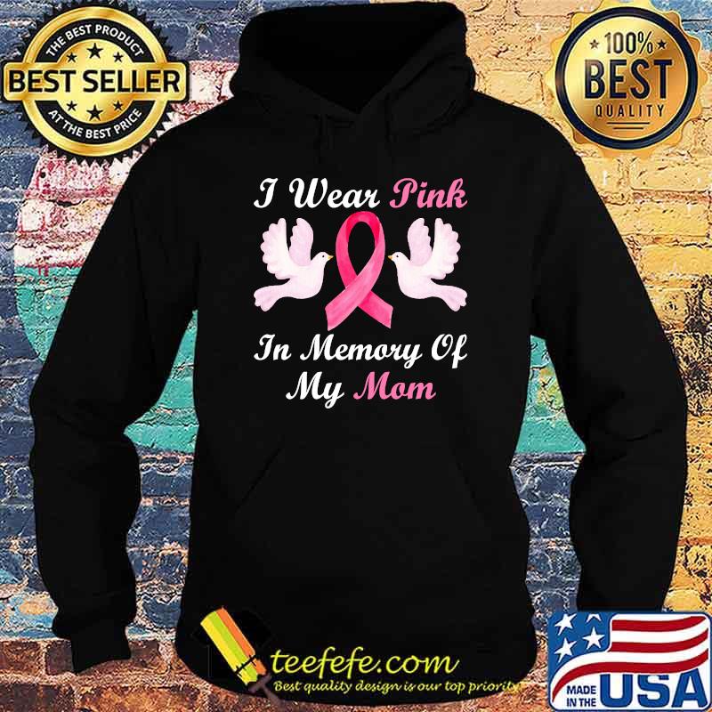 I Wear Pink In Memory Of My Mom Breast Cancer Awareness T-Shirt Hoodie I Wear Pink In Memory Of My Mom Breast Cancer Awareness T-Shirt Hoodie