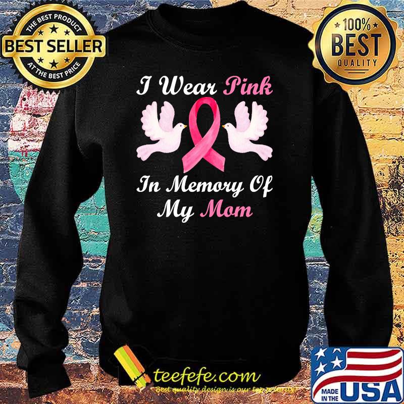 I Wear Pink In Memory Of My Mom Breast Cancer Awareness T-Shirt Sweater I Wear Pink In Memory Of My Mom Breast Cancer Awareness T-Shirt Sweater