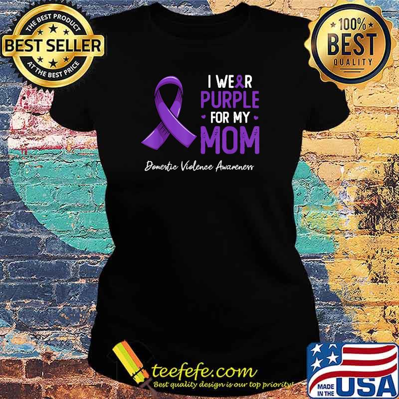I Wear Purple For My Mom Domestic Violence Awareness Breast Cancer AnniversaryT-Shirt Ladies tee I Wear Purple For My Mom Domestic Violence Awareness Breast Cancer AnniversaryT-Shirt Ladies tee