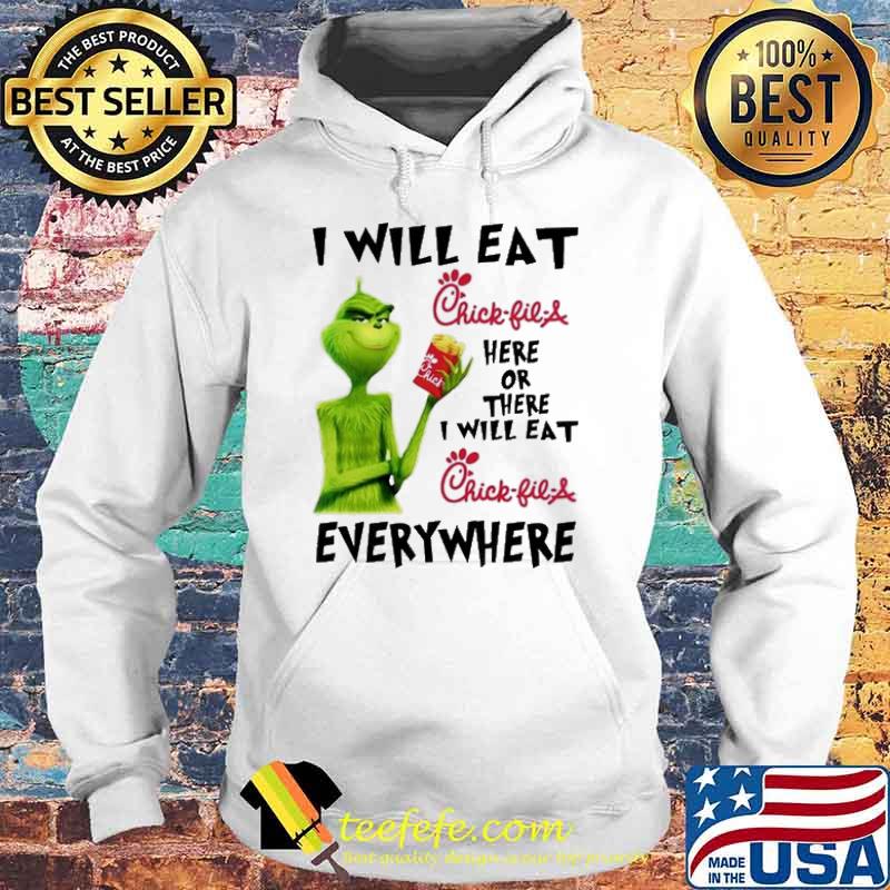 I will eat Chick-fil-A here or there i will at every where Grinch s Hoodie I will eat Chick-fil-A here or there i will at every where Grinch s Hoodie