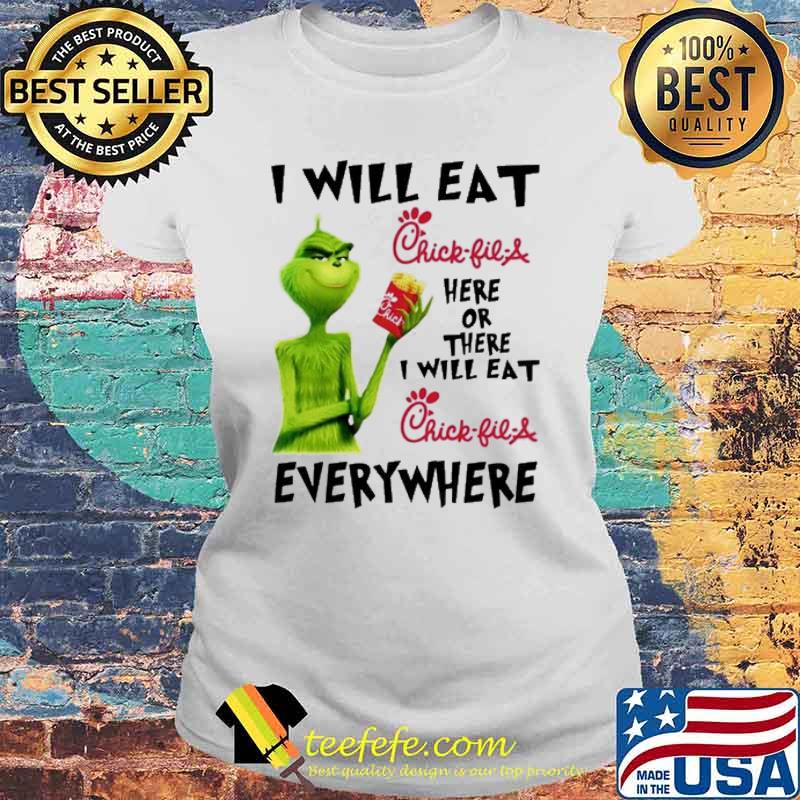 I will eat Chick-fil-A here or there i will at every where Grinch s Laides tee I will eat Chick-fil-A here or there i will at every where Grinch s Laides tee