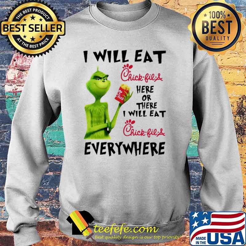 I will eat Chick-fil-A here or there i will at every where Grinch s Sweater I will eat Chick-fil-A here or there i will at every where Grinch s Sweater
