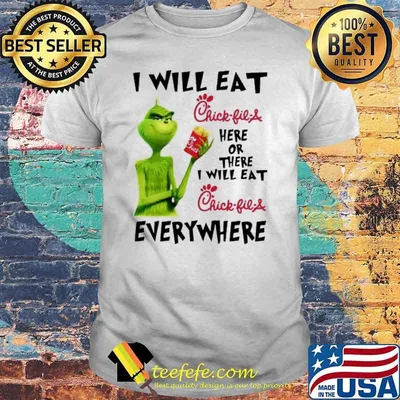 I will eat Chick-fil-A here or there i will at every where Grinch shirt
