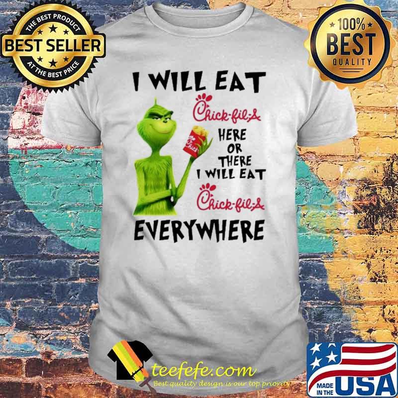 I will eat Chick-fil-A here or there i will at every where Grinch shirt I will eat Chick-fil-A here or there i will at every where Grinch shirt