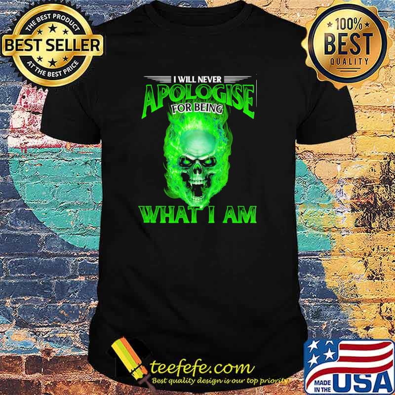 I will never apologise for being what i am skull shirt I will never apologise for being what i am skull shirt