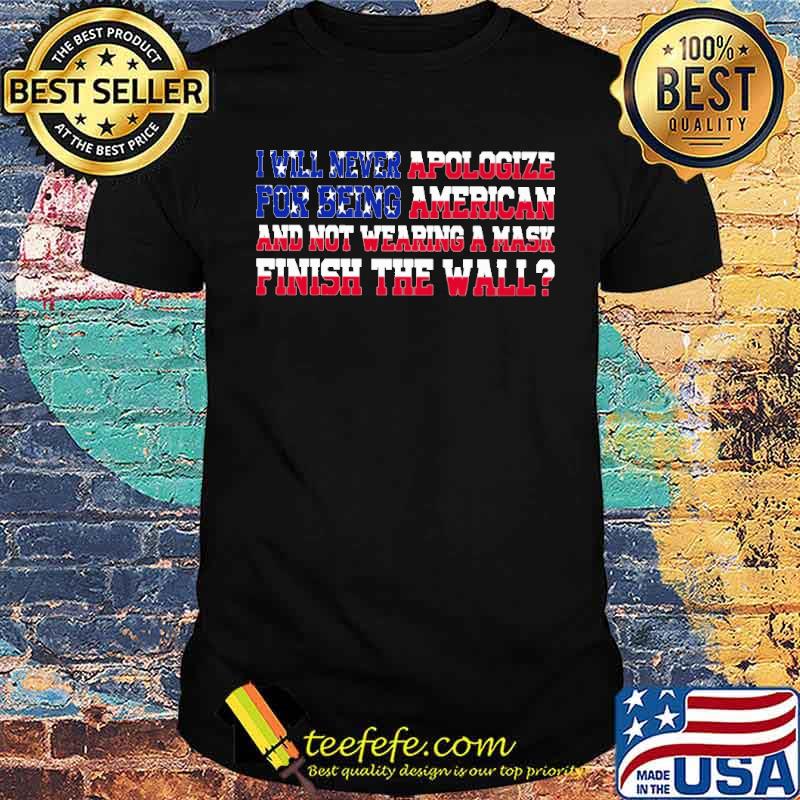 I will never apologize for being american and not wearing a mask finish the wall usa flag shirt