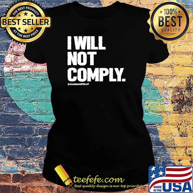I WILL NOT COMPLY MEN'S APPAREL Awaken with Jp Shirt Ladies tee I WILL NOT COMPLY MEN'S APPAREL Awaken with Jp Shirt Ladies tee