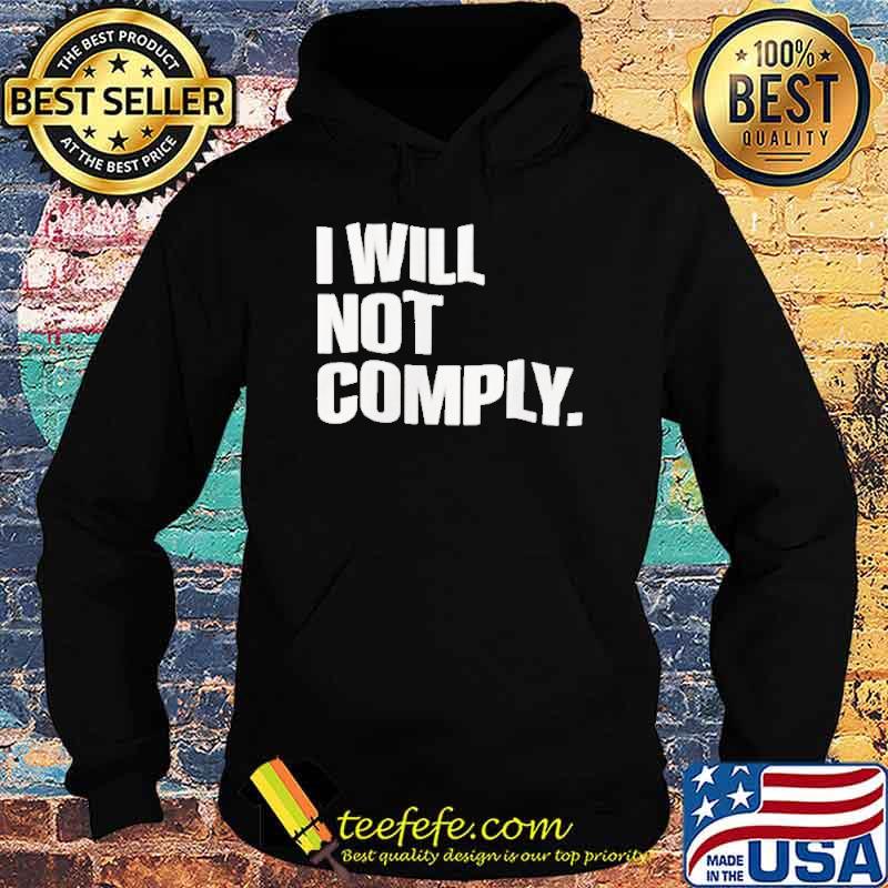 i Will Not Comply Shirt Hoodie i Will Not Comply Shirt Hoodie