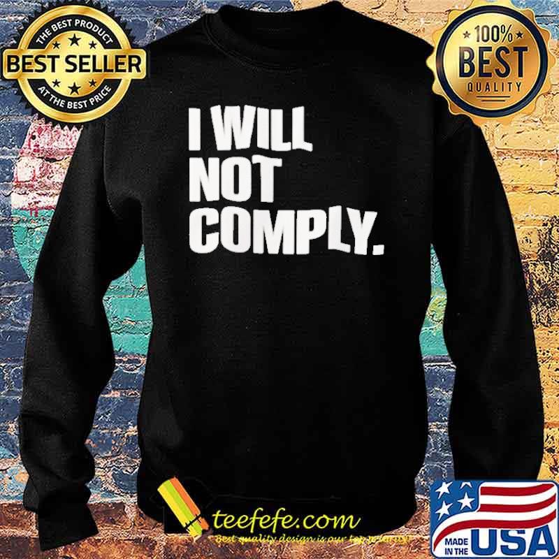 i Will Not Comply Shirt Sweater i Will Not Comply Shirt Sweater