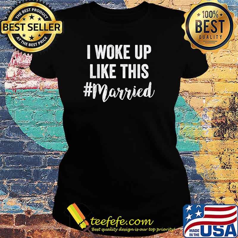 I Woke Up Like This Married T-Shirt Ladies tee I Woke Up Like This Married T-Shirt Ladies tee