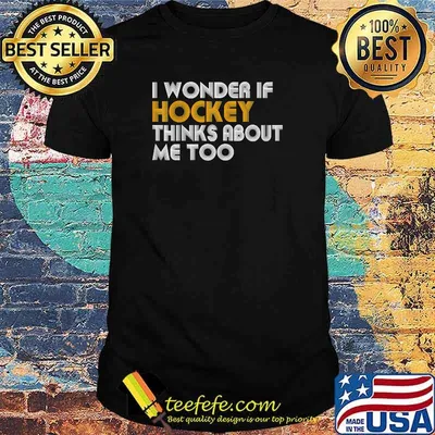 I WONDER IF HOCKEY THINKS ABOUT ME TOO T-Shirt
