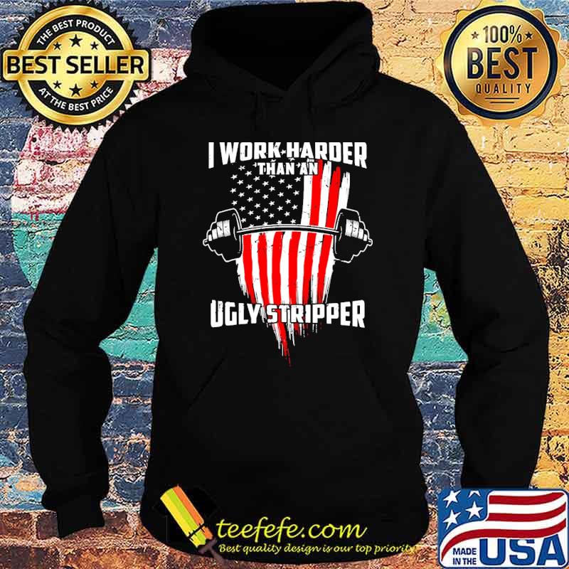 I work harder than an ugly stripper weight lifting usa flag s Hoodie I work harder than an ugly stripper weight lifting usa flag s Hoodie