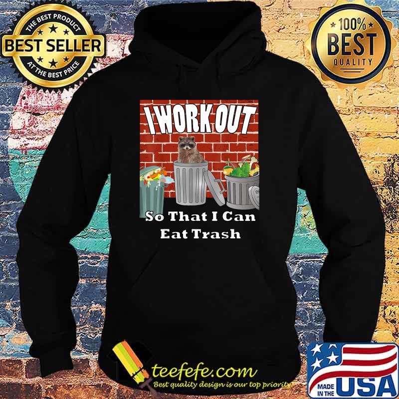 I Work Out So That I Can Eat Trash T-Shirt Hoodie I Work Out So That I Can Eat Trash T-Shirt Hoodie