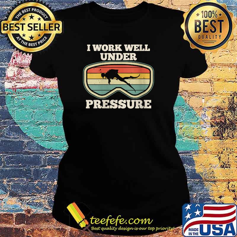 I Work Well Pressure Distressed Scuba Diving DiverT-Shirt Ladies tee I Work Well Pressure Distressed Scuba Diving DiverT-Shirt Ladies tee