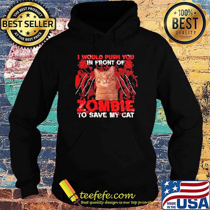 I Would Push You In Front Of Zombie To Save My Cat Shirt Hoodie I Would Push You In Front Of Zombie To Save My Cat Shirt Hoodie