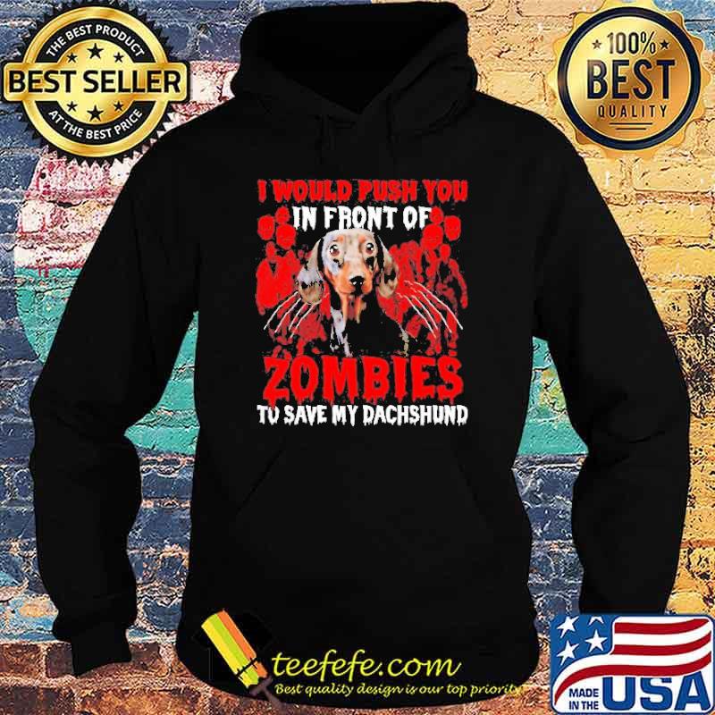 I would push you in front of Zombies to save my Dachshund Halloween s Hoodie I would push you in front of Zombies to save my Dachshund Halloween s Hoodie