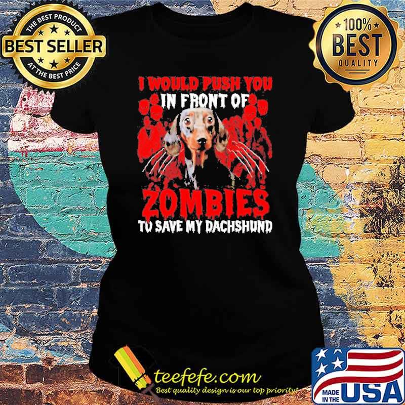 I would push you in front of Zombies to save my Dachshund Halloween s Ladies tee I would push you in front of Zombies to save my Dachshund Halloween s Ladies tee