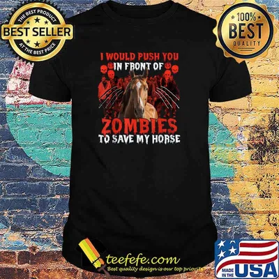 I Would Push You In Front Of Zombies To Save My Horse T-Shirt