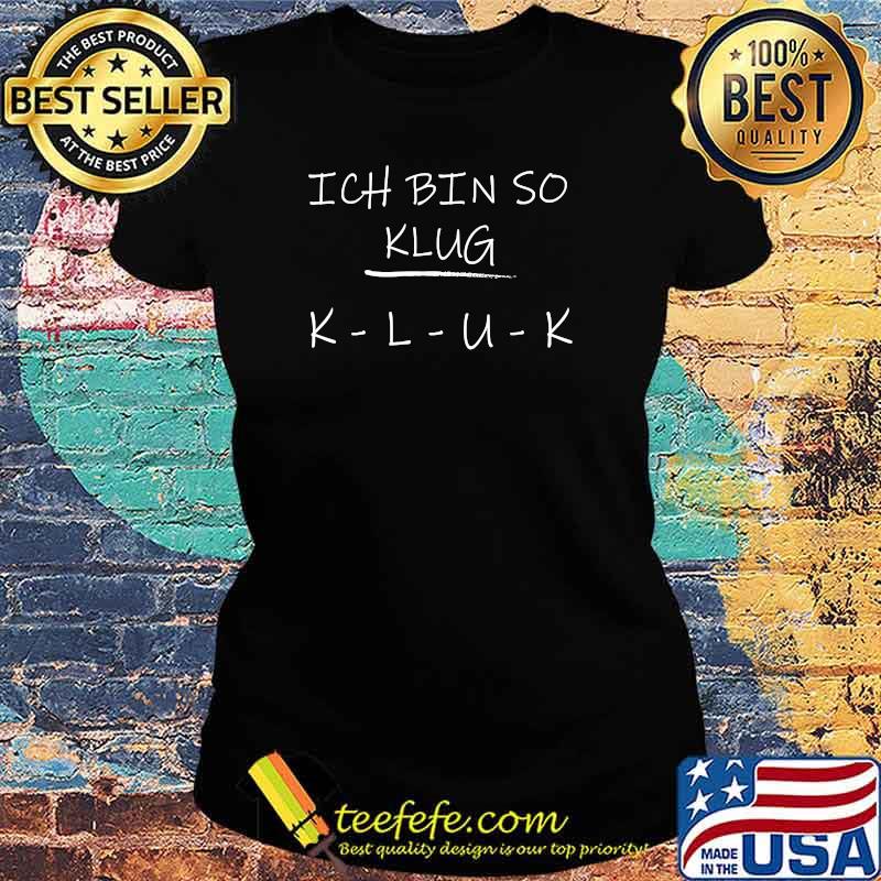 Ich bin so KLUK T-Shirt Ladies tee Ich bin so KLUK T-Shirt Ladies tee