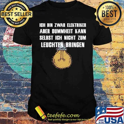 ICH BIN ZWAR ELEKTRIKER ABER DUMMHEIT KANN SELBST ECH NIGHT ZUM LEUGHTEN BRINGEN SHIRT