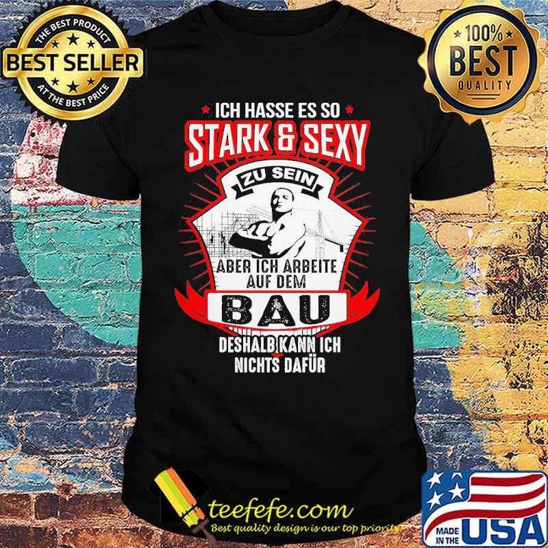Ich hasse es so stark and sexy aber ich arbeite auf dem bau deshalb kann ich nights dafur shirt