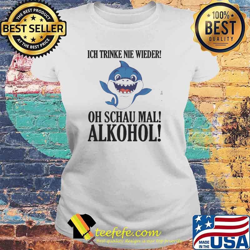 Ich trinke nie wieder! Oh Alkohol! Shark Shirt Laides tee Ich trinke nie wieder! Oh Alkohol! Shark Shirt Laides tee
