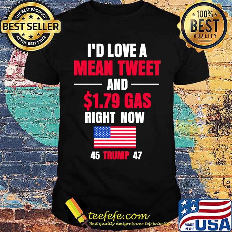 Id love a mean tweet and 179 gas right now usa flag shirt