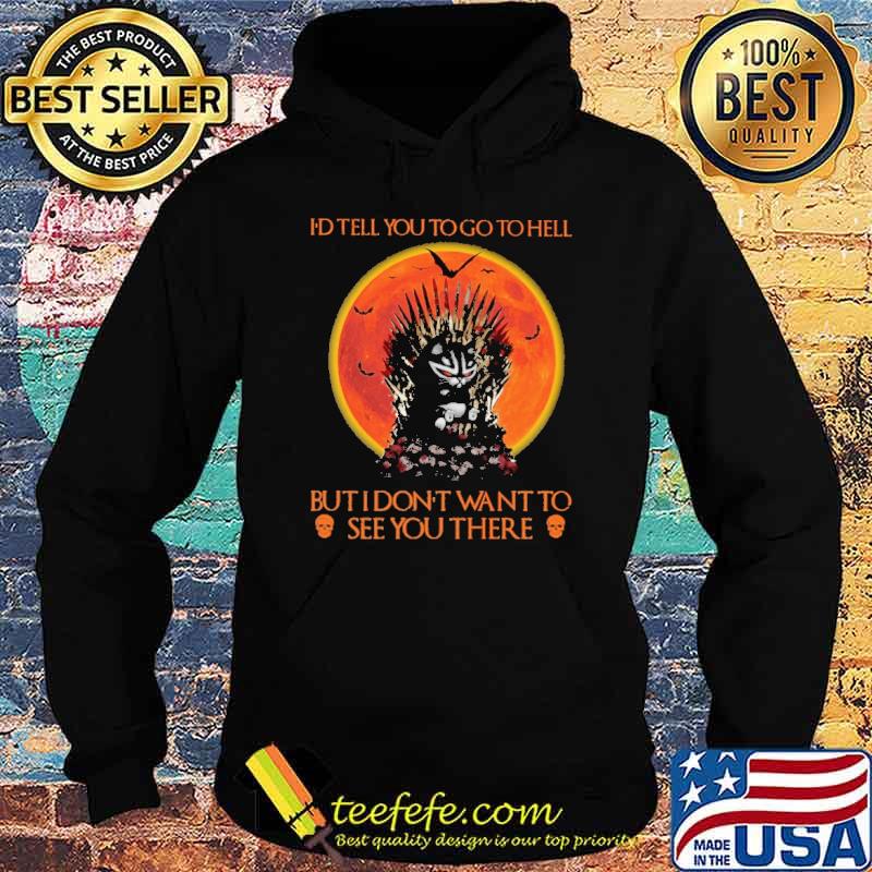 id tell you to go to hell but i dont want to see you there black cat blood moon s Hoodie id tell you to go to hell but i dont want to see you there black cat blood moon s Hoodie